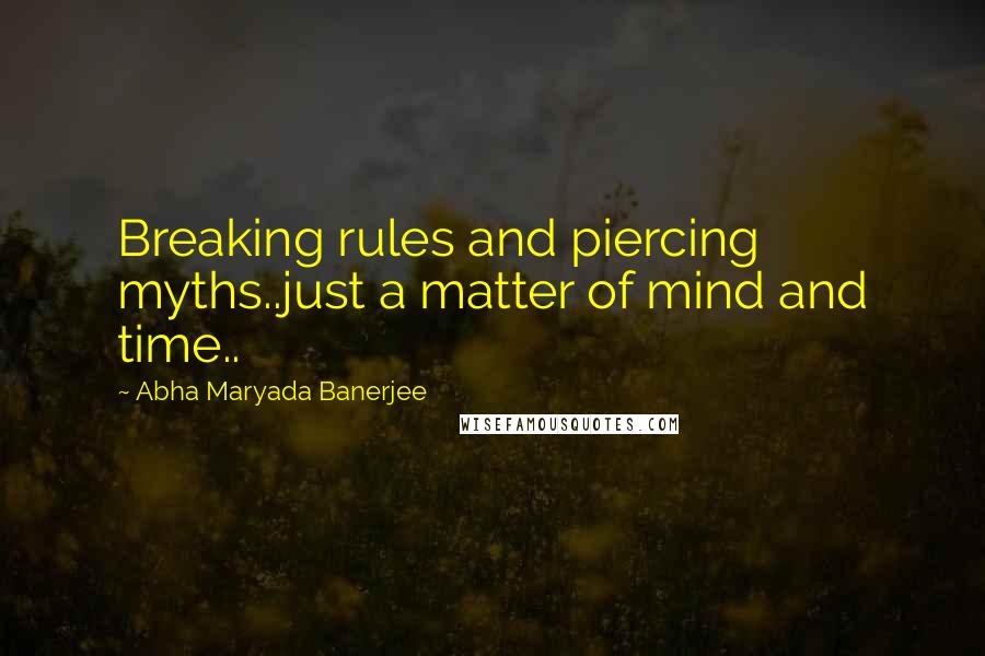 Abha Maryada Banerjee Quotes: Breaking rules and piercing myths..just a matter of mind and time..