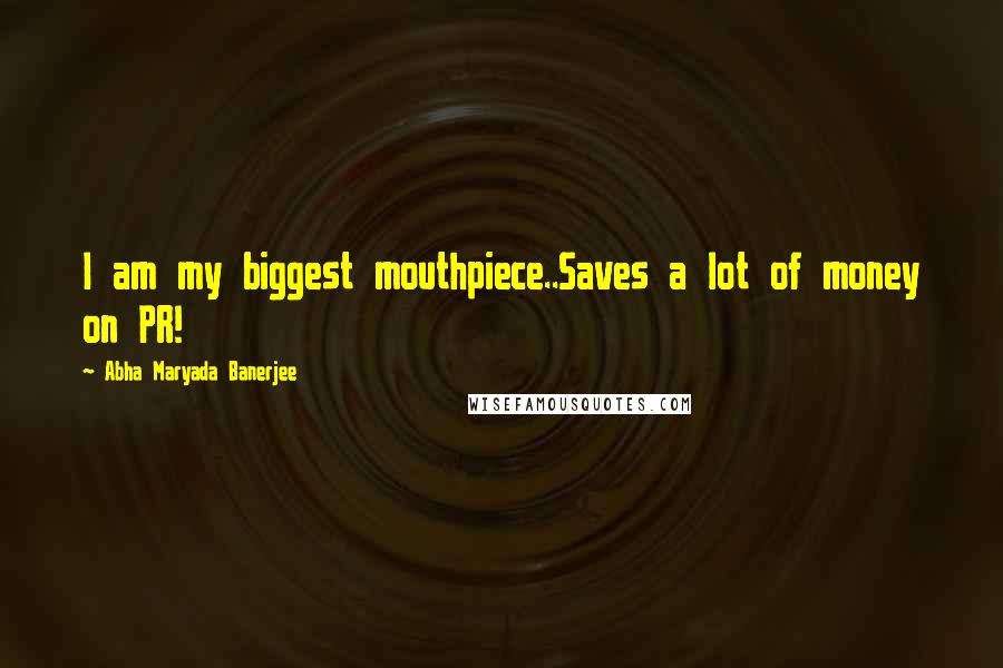 Abha Maryada Banerjee Quotes: I am my biggest mouthpiece..Saves a lot of money on PR!