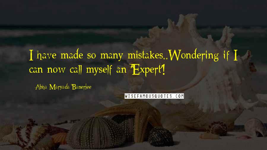 Abha Maryada Banerjee Quotes: I have made so many mistakes..Wondering if I can now call myself an 'Expert'!