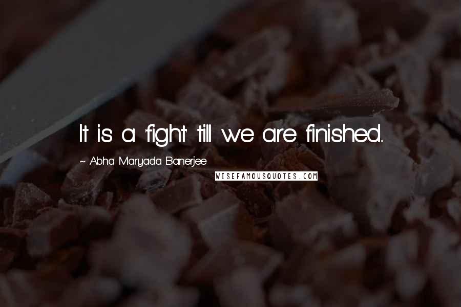 Abha Maryada Banerjee Quotes: It is a 'fight' till we are finished..