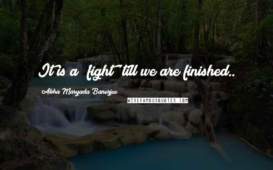 Abha Maryada Banerjee Quotes: It is a 'fight' till we are finished..