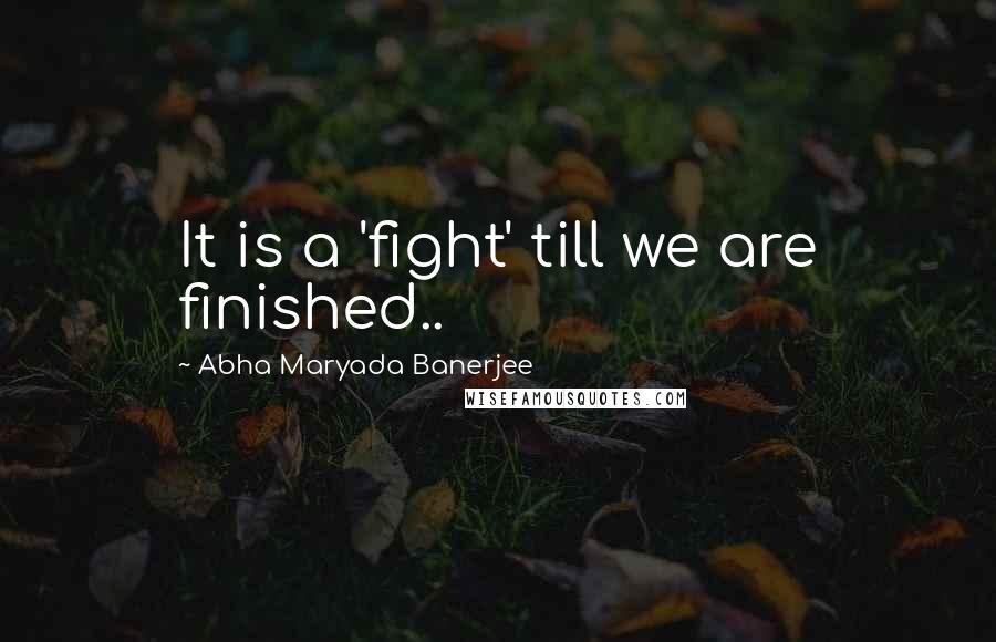 Abha Maryada Banerjee Quotes: It is a 'fight' till we are finished..