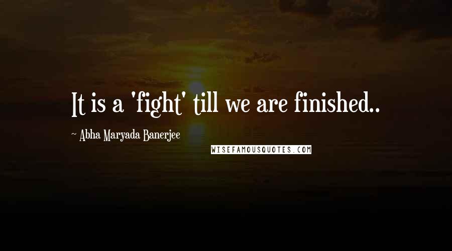 Abha Maryada Banerjee Quotes: It is a 'fight' till we are finished..