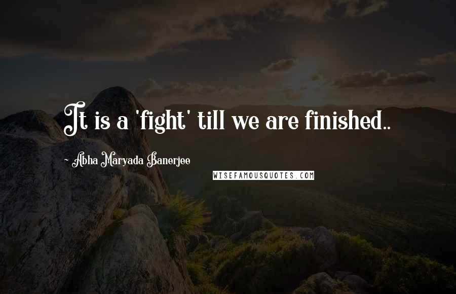 Abha Maryada Banerjee Quotes: It is a 'fight' till we are finished..