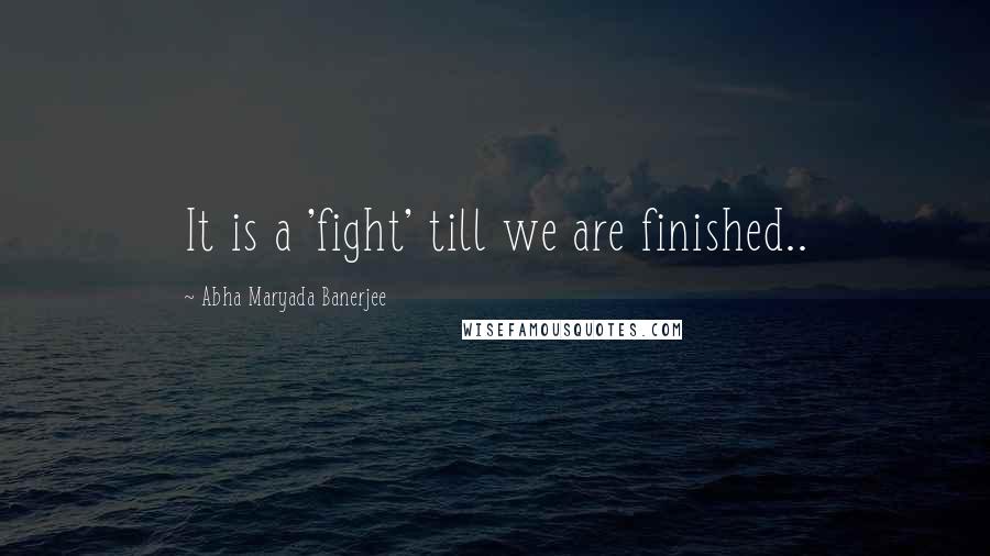 Abha Maryada Banerjee Quotes: It is a 'fight' till we are finished..