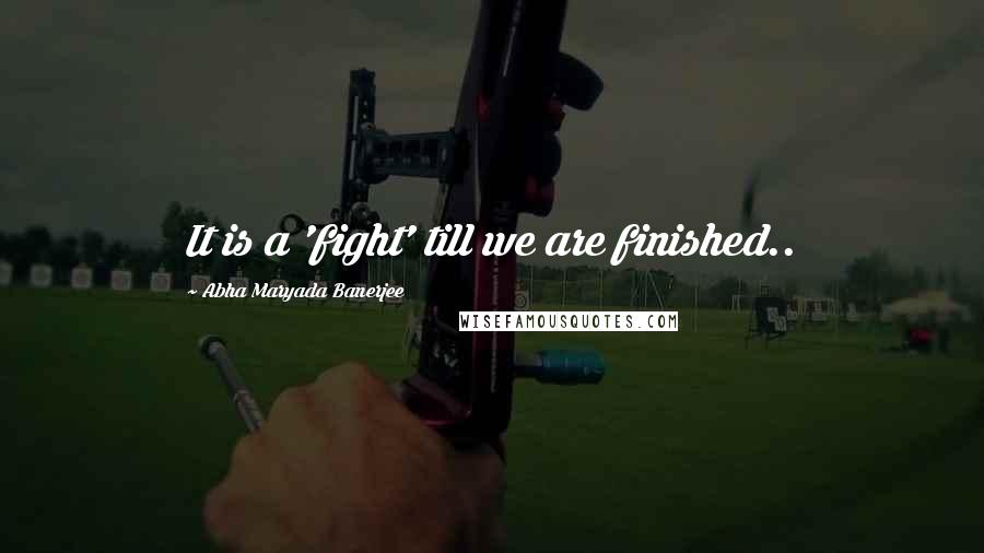 Abha Maryada Banerjee Quotes: It is a 'fight' till we are finished..