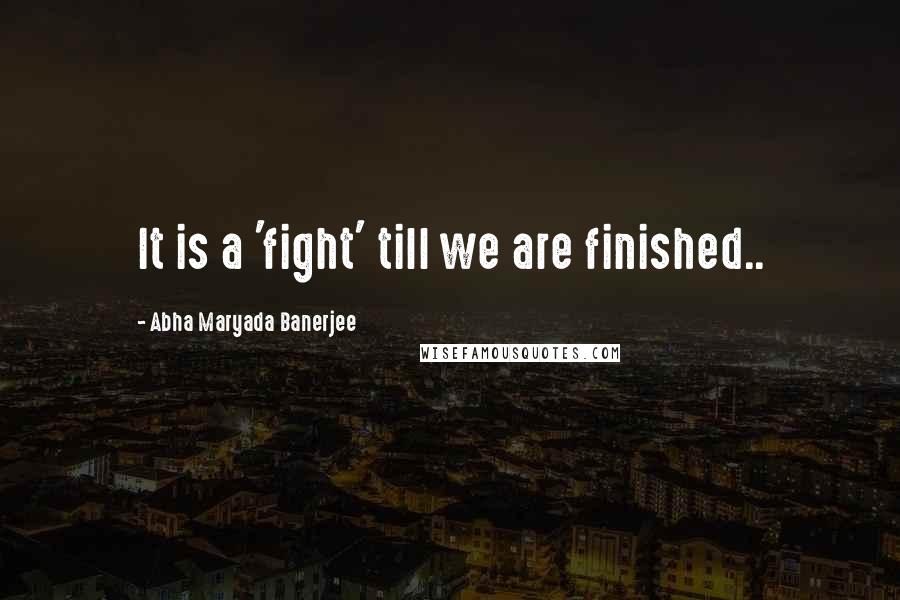 Abha Maryada Banerjee Quotes: It is a 'fight' till we are finished..