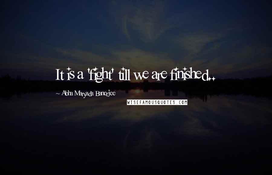 Abha Maryada Banerjee Quotes: It is a 'fight' till we are finished..