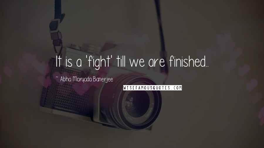 Abha Maryada Banerjee Quotes: It is a 'fight' till we are finished..