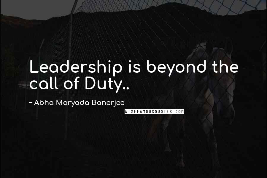 Abha Maryada Banerjee Quotes: Leadership is beyond the call of Duty..