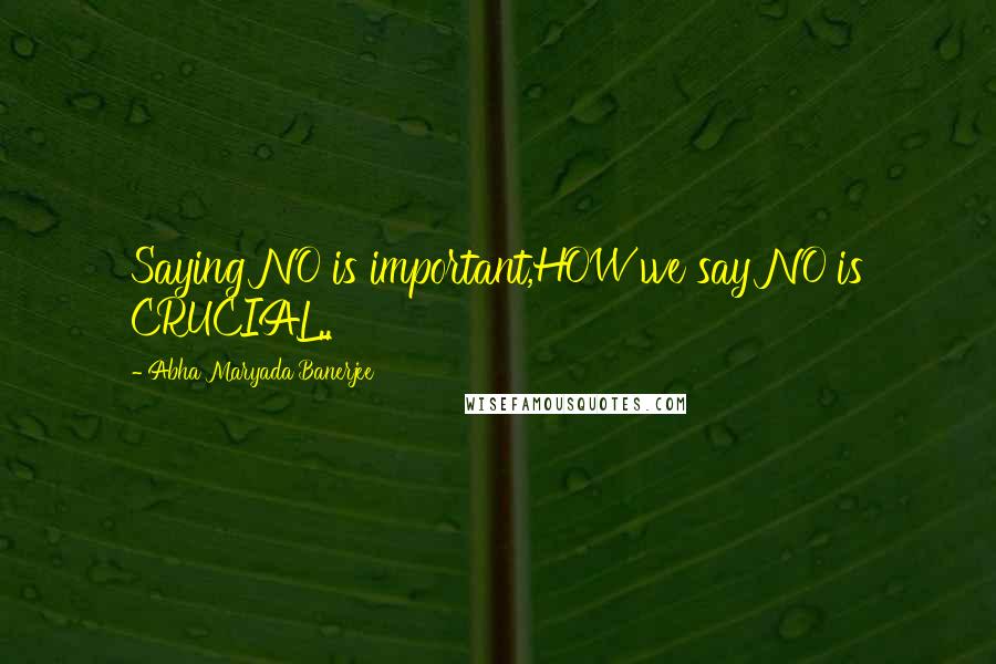 Abha Maryada Banerjee Quotes: Saying NO is important,HOW we say NO is CRUCIAL..