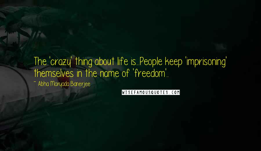 Abha Maryada Banerjee Quotes: The 'crazy' thing about life is...People keep 'imprisoning' themselves in the name of 'freedom'..