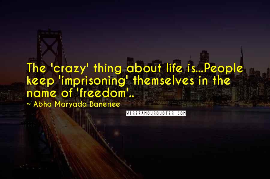 Abha Maryada Banerjee Quotes: The 'crazy' thing about life is...People keep 'imprisoning' themselves in the name of 'freedom'..