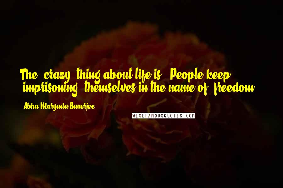 Abha Maryada Banerjee Quotes: The 'crazy' thing about life is...People keep 'imprisoning' themselves in the name of 'freedom'..