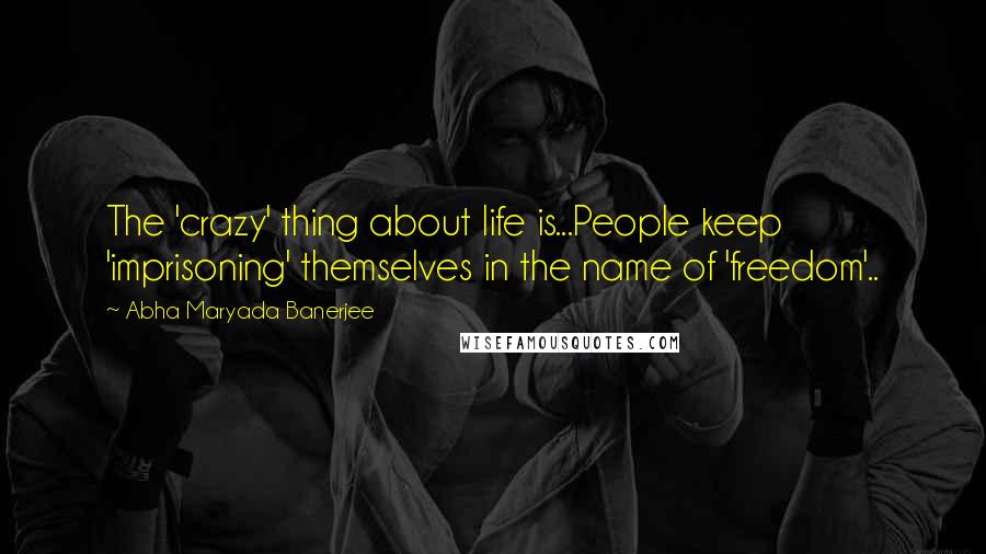 Abha Maryada Banerjee Quotes: The 'crazy' thing about life is...People keep 'imprisoning' themselves in the name of 'freedom'..