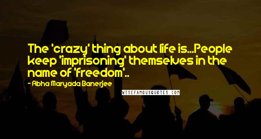 Abha Maryada Banerjee Quotes: The 'crazy' thing about life is...People keep 'imprisoning' themselves in the name of 'freedom'..