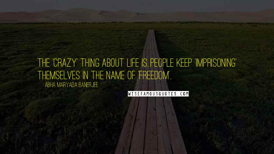 Abha Maryada Banerjee Quotes: The 'crazy' thing about life is...People keep 'imprisoning' themselves in the name of 'freedom'..