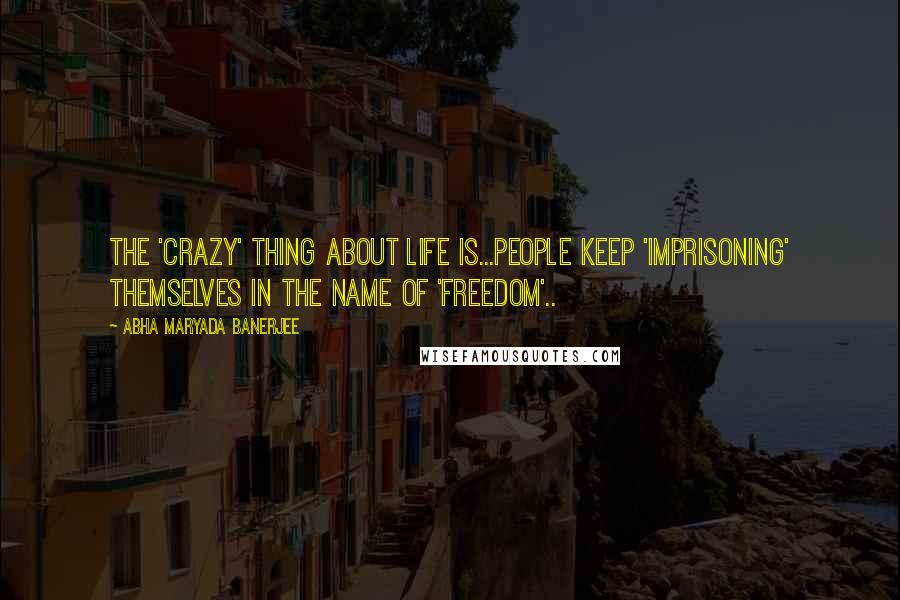 Abha Maryada Banerjee Quotes: The 'crazy' thing about life is...People keep 'imprisoning' themselves in the name of 'freedom'..