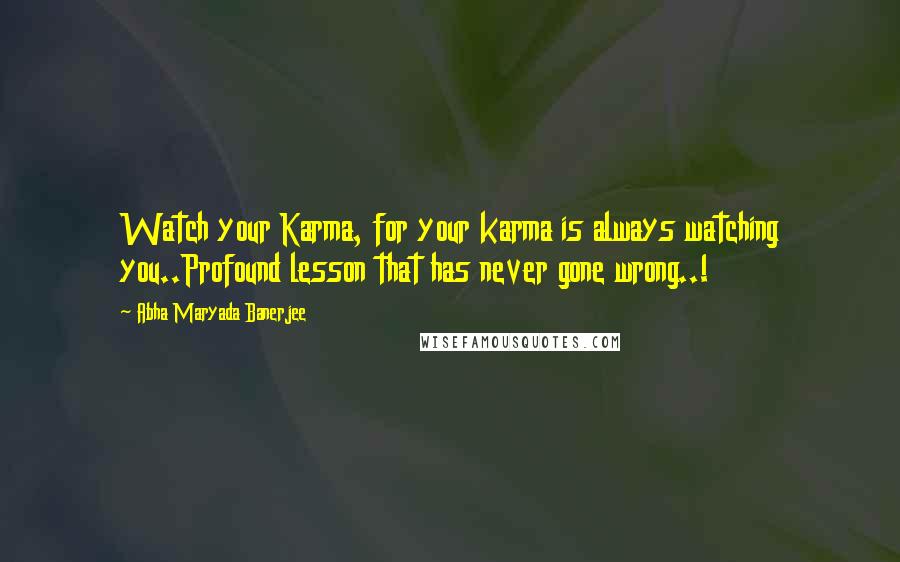 Abha Maryada Banerjee Quotes: Watch your Karma, for your karma is always watching you..Profound lesson that has never gone wrong..!