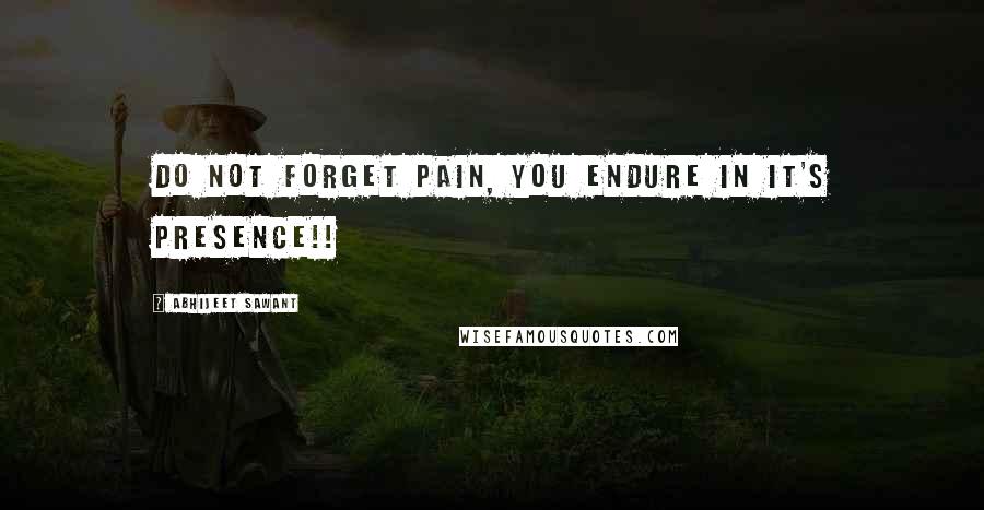 Abhijeet Sawant Quotes: Do not Forget PAIN, You Endure in it's presence!!