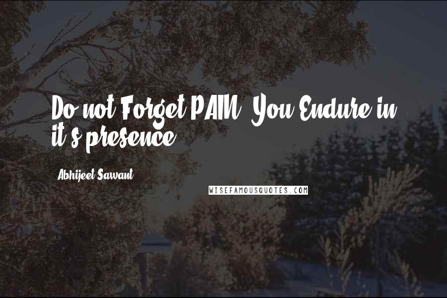 Abhijeet Sawant Quotes: Do not Forget PAIN, You Endure in it's presence!!