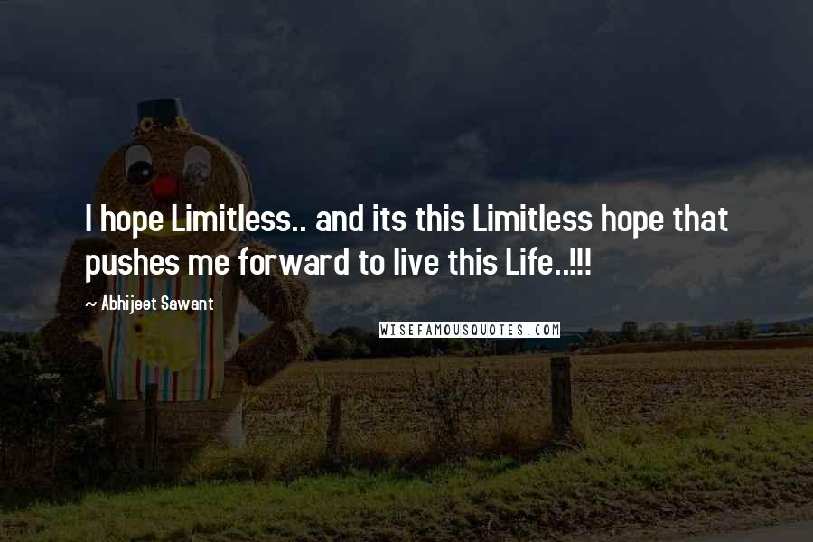 Abhijeet Sawant Quotes: I hope Limitless.. and its this Limitless hope that pushes me forward to live this Life..!!!