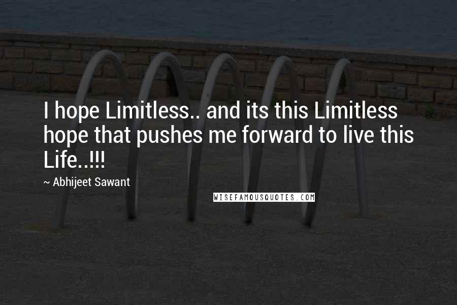 Abhijeet Sawant Quotes: I hope Limitless.. and its this Limitless hope that pushes me forward to live this Life..!!!