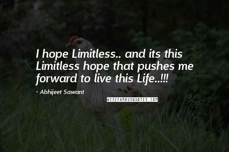 Abhijeet Sawant Quotes: I hope Limitless.. and its this Limitless hope that pushes me forward to live this Life..!!!