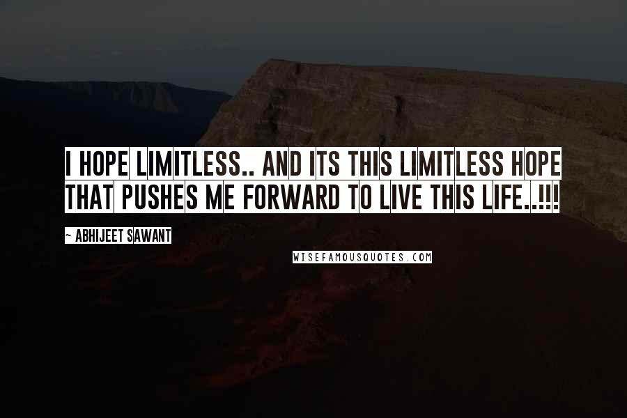 Abhijeet Sawant Quotes: I hope Limitless.. and its this Limitless hope that pushes me forward to live this Life..!!!