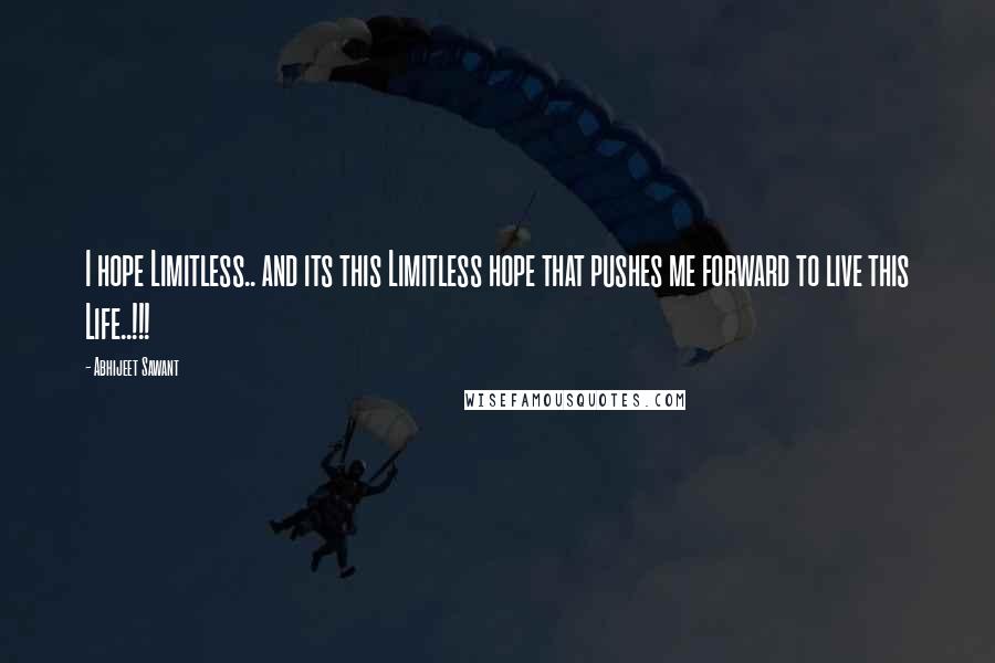 Abhijeet Sawant Quotes: I hope Limitless.. and its this Limitless hope that pushes me forward to live this Life..!!!