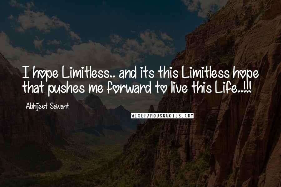 Abhijeet Sawant Quotes: I hope Limitless.. and its this Limitless hope that pushes me forward to live this Life..!!!