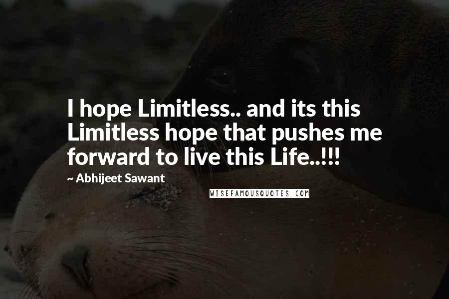 Abhijeet Sawant Quotes: I hope Limitless.. and its this Limitless hope that pushes me forward to live this Life..!!!