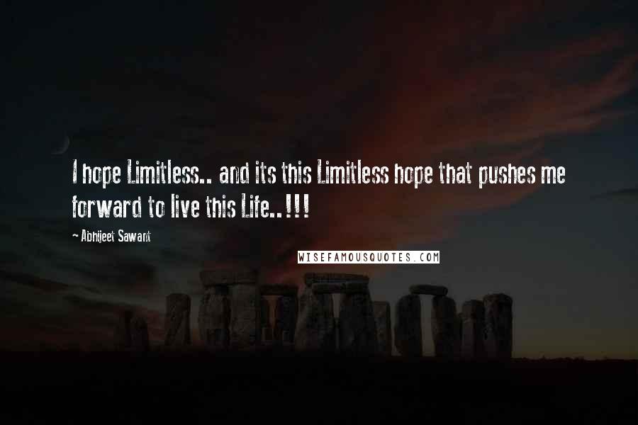 Abhijeet Sawant Quotes: I hope Limitless.. and its this Limitless hope that pushes me forward to live this Life..!!!