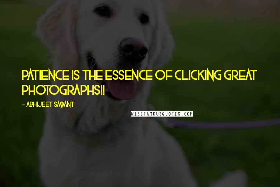 Abhijeet Sawant Quotes: Patience is the essence of clicking great Photographs!!