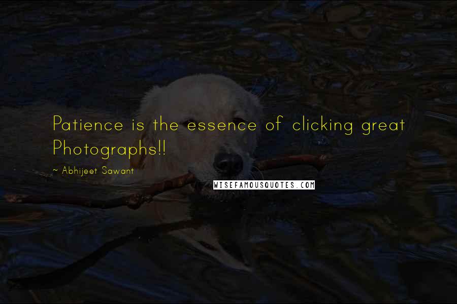 Abhijeet Sawant Quotes: Patience is the essence of clicking great Photographs!!