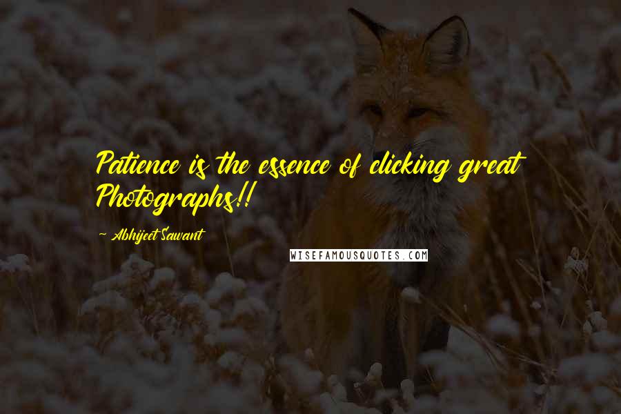 Abhijeet Sawant Quotes: Patience is the essence of clicking great Photographs!!