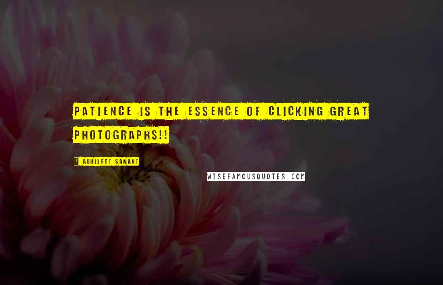 Abhijeet Sawant Quotes: Patience is the essence of clicking great Photographs!!