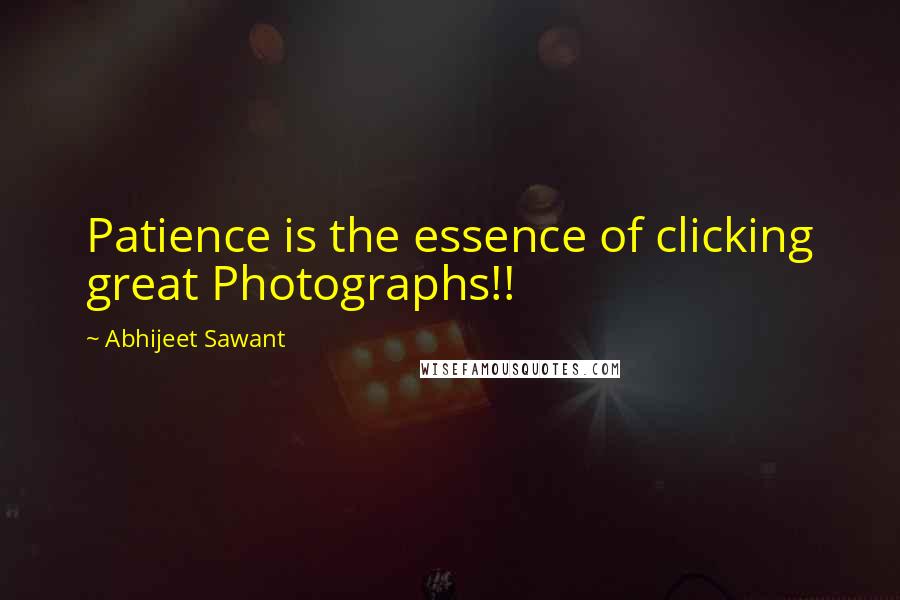 Abhijeet Sawant Quotes: Patience is the essence of clicking great Photographs!!