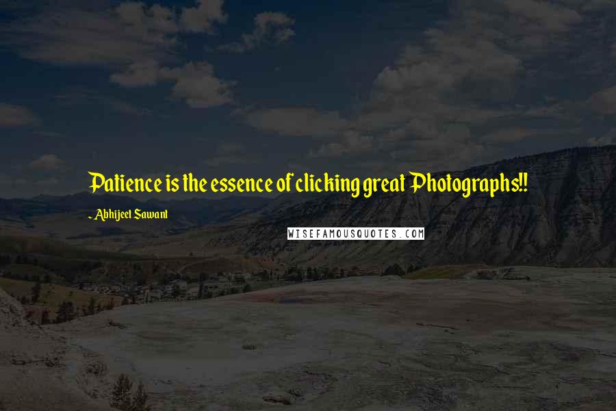 Abhijeet Sawant Quotes: Patience is the essence of clicking great Photographs!!