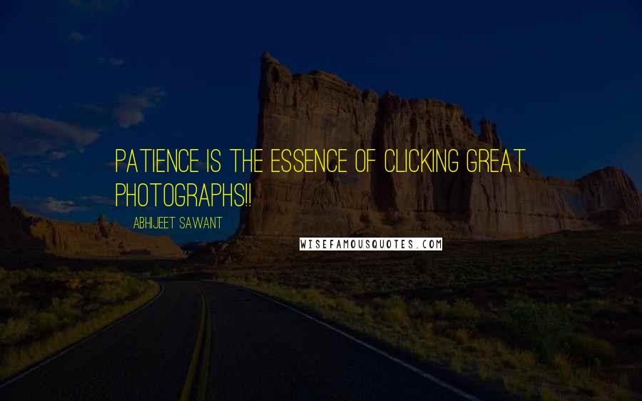 Abhijeet Sawant Quotes: Patience is the essence of clicking great Photographs!!