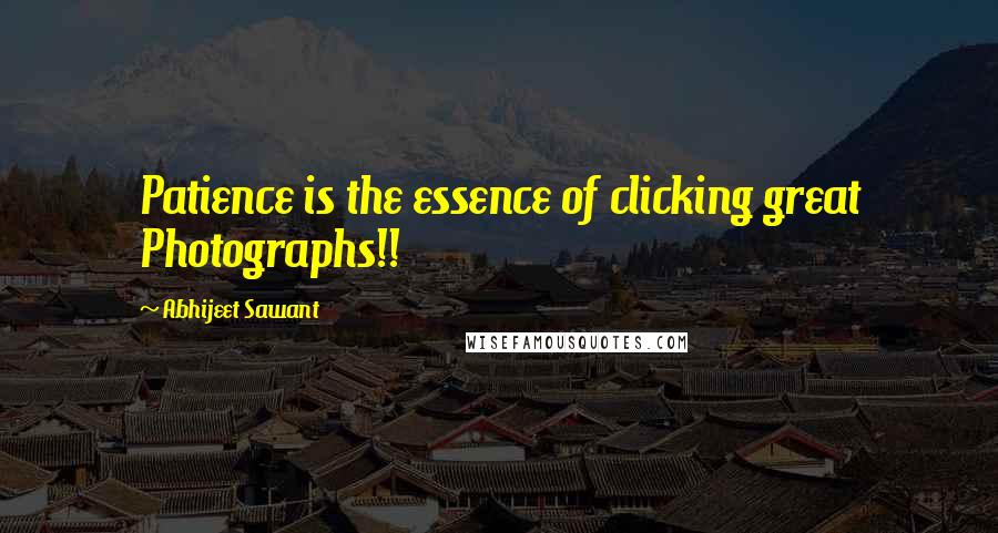 Abhijeet Sawant Quotes: Patience is the essence of clicking great Photographs!!