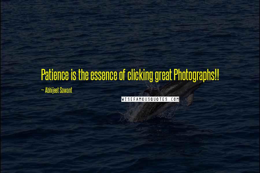 Abhijeet Sawant Quotes: Patience is the essence of clicking great Photographs!!