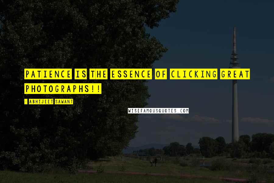 Abhijeet Sawant Quotes: Patience is the essence of clicking great Photographs!!