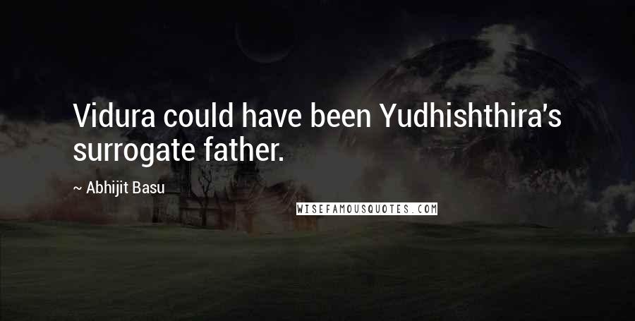 Abhijit Basu Quotes: Vidura could have been Yudhishthira's surrogate father.