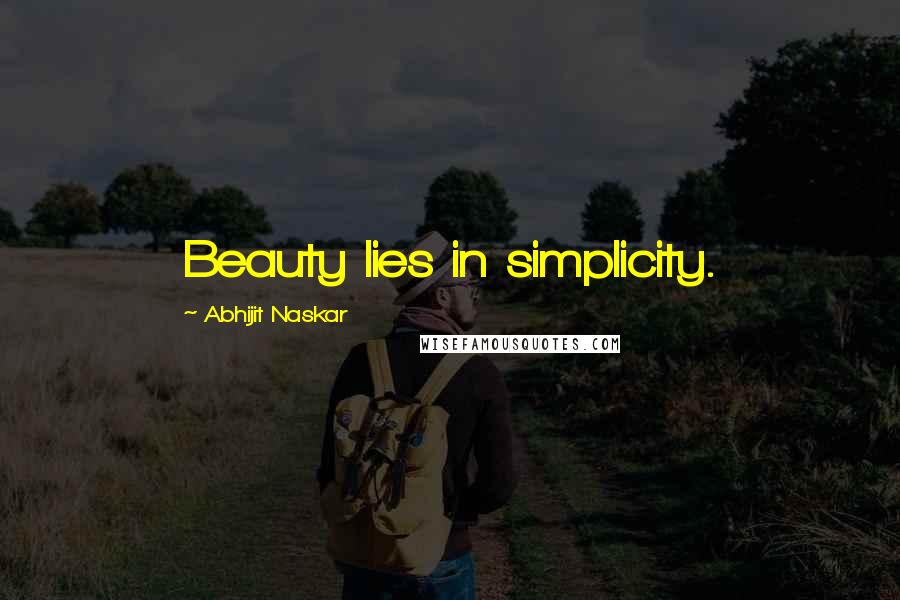 Abhijit Naskar Quotes: Beauty lies in simplicity.