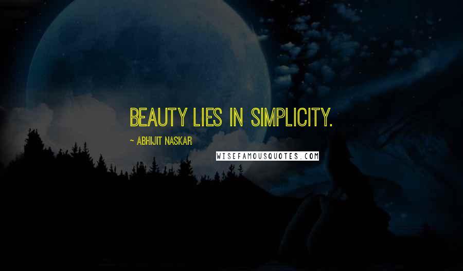 Abhijit Naskar Quotes: Beauty lies in simplicity.