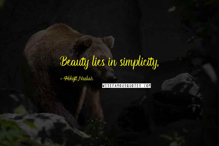 Abhijit Naskar Quotes: Beauty lies in simplicity.