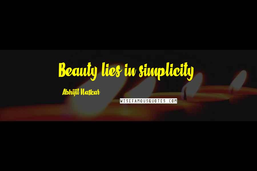 Abhijit Naskar Quotes: Beauty lies in simplicity.