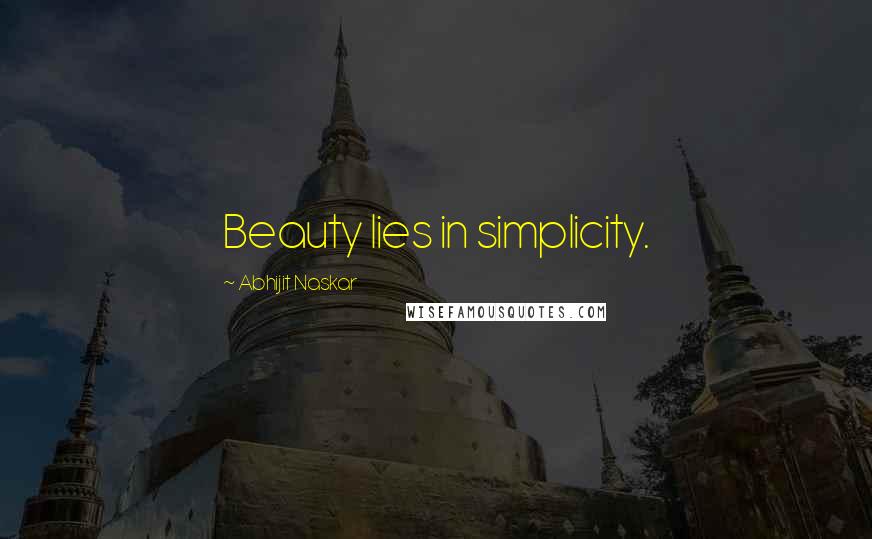 Abhijit Naskar Quotes: Beauty lies in simplicity.