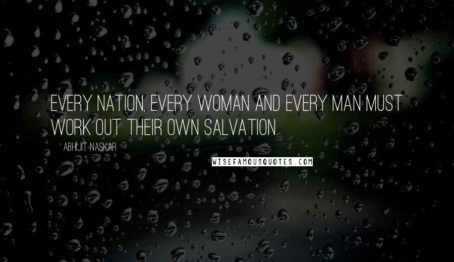 Abhijit Naskar Quotes: Every nation, every woman and every man must work out their own salvation.